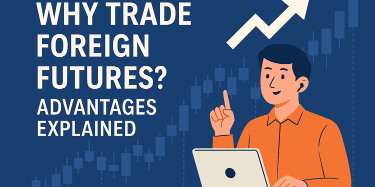Why Trade Overseas Futures