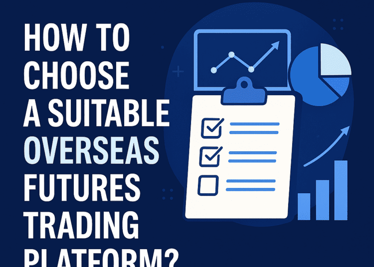 Choosing Overseas Futures Trading Platform